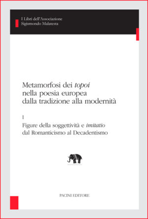 Metamorfosi dei topoi nella poesia europea dalla tradizione alla modernità - I - Figure della soggettività e imitatio dal Romanticismo al Decadentismo