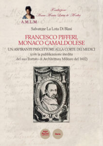 Francesco Pifferi, monaco camaldolese - Un aspirante precettore alla corte dei Medici (con la pubblicazione inedita del suo Trattato di Architettura Militare del 1602)