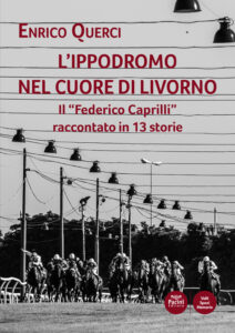 L'ippodromo nel cuore di Livorno - Il “Federico Caprilli” raccontato in 13 storie