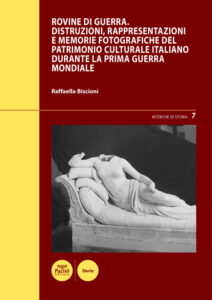 Rovine di guerra - Distruzioni, rappresentazioni e memorie fotografiche del patrimonio culturale italiano durante la Prima guerra mondiale